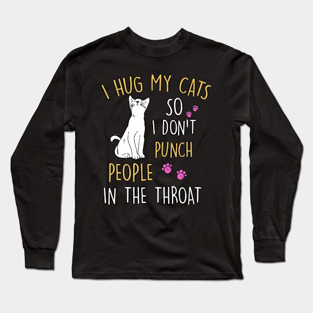 Funny Cat I Hug My Cat So I Dont Punch People In The Throat Long Sleeve T-Shirt by Aleem James